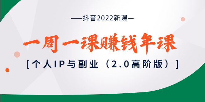 【副业项目4077期】抖音2022新课：一周一课赚钱年课：个人IP与副业-吉祥副业