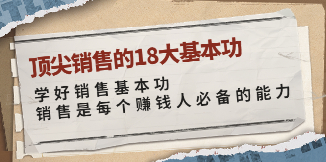 【副业项目4096期】顶尖销售的18大基本功：学好销售基本功 销售是每个赚钱人必备的能力-吉祥副业