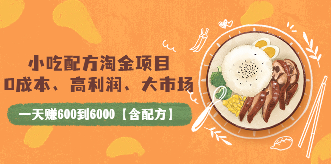 【副业项目4098期】小吃配方淘金项目：0成本、高利润、大市场，一天赚600到6000【含配方】-吉祥副业
