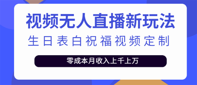 【副业项目4104期】短视频无人直播新玩法，生日表白祝福视频定制，一单利润10-20元【附模板-吉祥副业