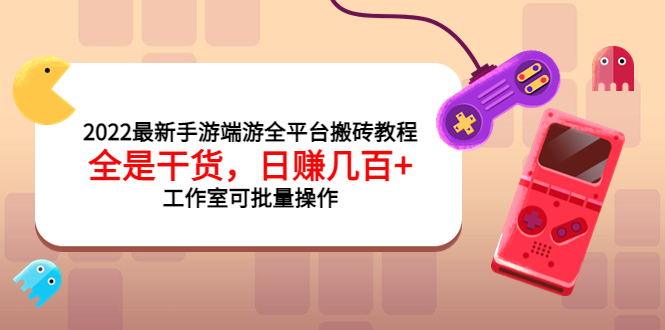 【副业项目4106期】2022最新手游端游全平台搬砖教程，日赚几百+工作室可批量操作-吉祥副业