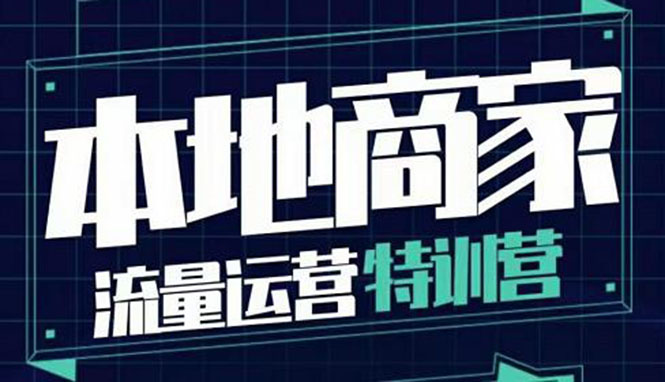【副业项目4107期】本地商家流量运营特训营，本地商家怎么做短视频直播-吉祥副业