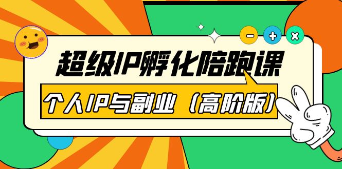 【副业项目第4150期】超级IP孵化陪跑课：个人IP与副业（高阶版）-吉祥副业