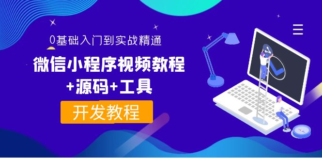 【副业项目4177期】外面收费1688的微信小程序开发视频教程+源码+工具：0基础入门到实战精通-吉祥副业
