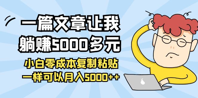 【副业项目4208期】一篇文章让我躺赚5000多元，小白零成本复制粘贴一样可以月入5000+-吉祥副业