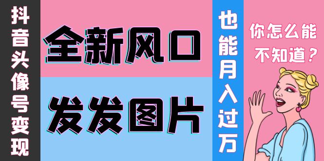 【副业项目4221期】抖音头像号变现0基础教程：全新风口，发发图片也能变现月入10000+-吉祥副业