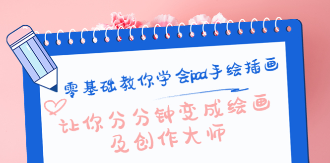 【副业项目4447期】零基础教你学会ipad手绘插画，让你分分钟变成绘画及创作大师-吉祥副业