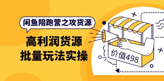 【副业项目4261期】闲鱼陪跑营之攻货源：高利润货源批量玩法，月入过万实操-吉祥副业