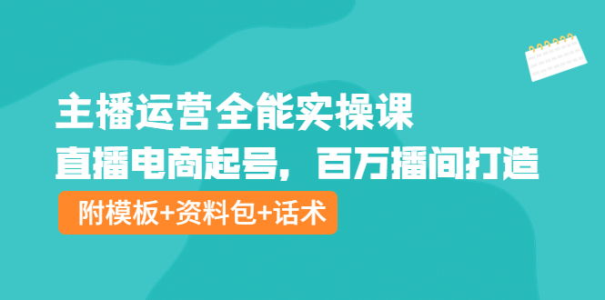 【副业项目4313期】主播运营全能实操课：直播电商起号，百万播间打造（附模板+资料包+话术）-吉祥副业