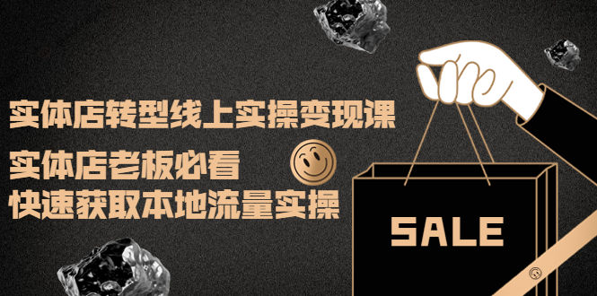 【副业项目4315期】实体店转型线上实操变现课：实体店老板必看，快速获取本地流量实操-吉祥副业