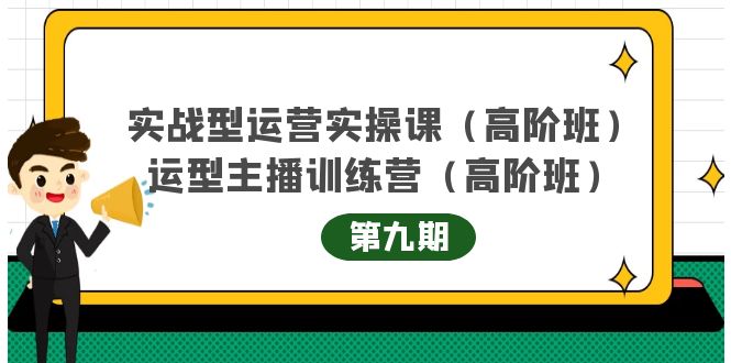 【副业项目4338期】实战型运营实操课第9期+运营型主播训练营第9期，高阶班（51节课）-吉祥副业