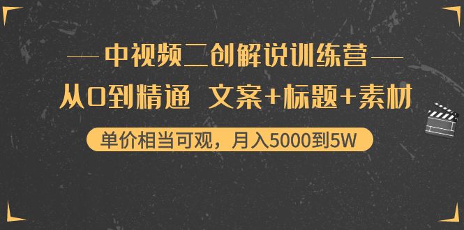 【副业项目4367期】中视频二创解说训练营：从0到精通 文案+标题+素材、月入5000到5W-吉祥副业