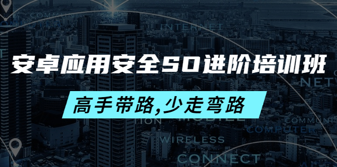 【副业项目4384期】安卓应用安全SO进阶培训班：高手带路,少走弯路-价值999元-吉祥副业
