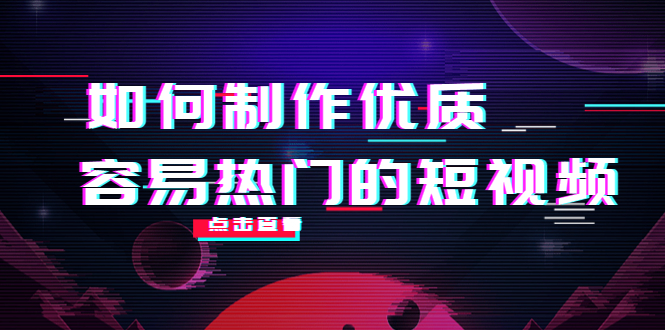 【副业项目4391期】如何制作优质容易热门的短视频：别人没有的，我们都有 实操经验总结-吉祥副业