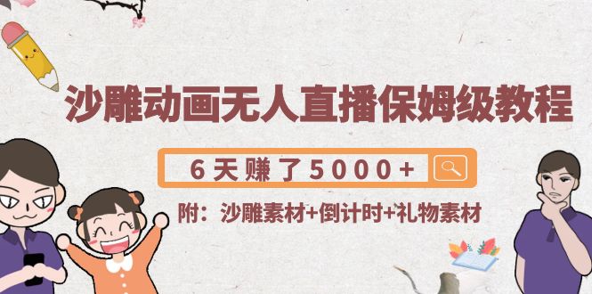 【副业项目4394期】沙雕动画无人直播保姆级教程：6天赚了5000+(附沙雕素材+倒计时+礼物素材)-吉祥副业