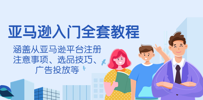 【副业项目4400期】亚马逊入门全套教程：涵盖从亚马逊平台注册注意事项、选品技巧、广告投放等-吉祥副业