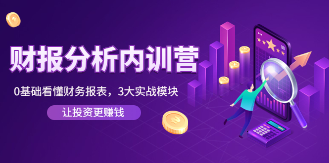 【副业项目4401期】《财报分析内训营》0基础看懂财务报表，3大应用实战模块，让投资更赚钱-吉祥副业