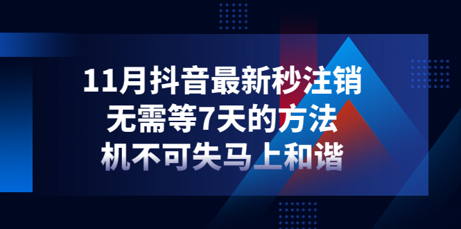 【副业项目4626期】11月抖音最新秒注销，无需等7天的方法，机不可失马上和谐-吉祥副业
