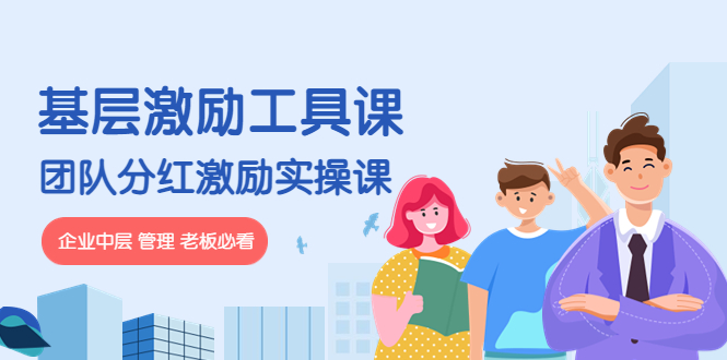 【副业项目4536期】《基层激励工具课》+《团队分红激励实操课》企业中层 管理 老板必看-吉祥副业