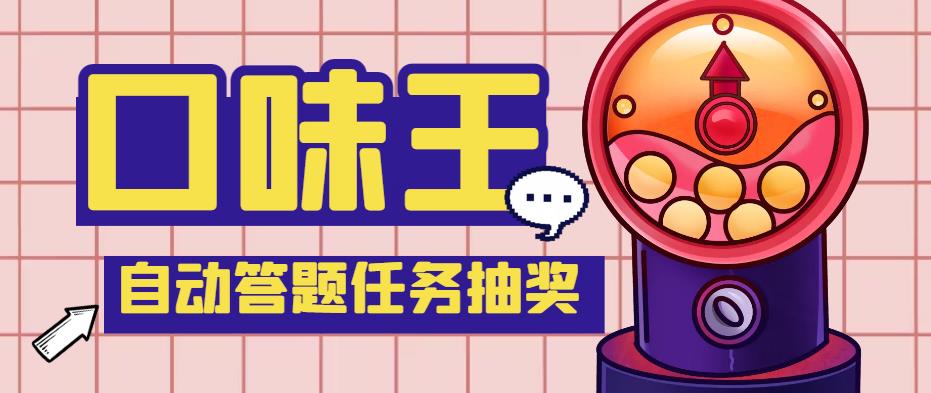【副业项目4555期】最新口味王自动答题做任务项目，每天领低保【自动脚本+教程】-吉祥副业