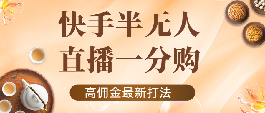 【副业项目4461期】外面收费1980的快手半无人一分购项目，不露脸的最新电商打法-吉祥副业