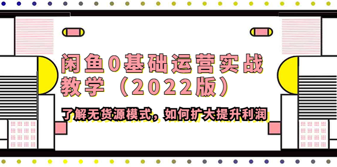 【副业项目4490期】闲鱼0基础运营实战教学（2022版）了解无货源模式，如何扩大提升利润-吉祥副业