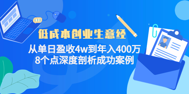 【副业项目4507期】低成本创业生意经：从单日盈收4w到年入400万，8个点深度剖析成功案例-吉祥副业
