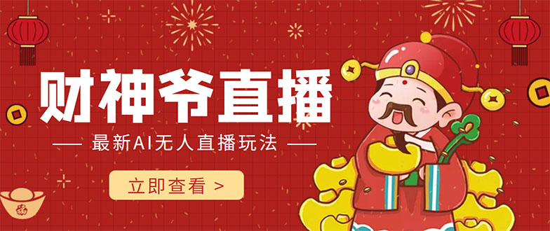 【副业项目4552期】抖音快手财神爷AI智能直播间：无需真人出镜实时互动 ，不封号礼物打赏赚到手软-吉祥副业