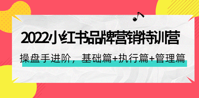 【副业项目4575期】2022小红书品牌营销特训营：操盘手进阶，基础篇+执行篇+管理篇（42节）-吉祥副业