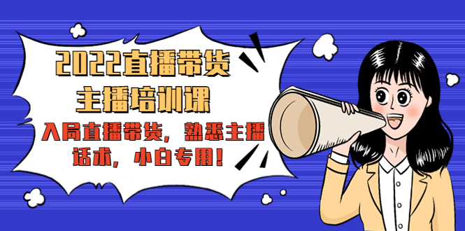 【副业项目4604期】2022直播带货-主播培训课：入局直播带货，熟悉主播话术，小白专用-吉祥副业