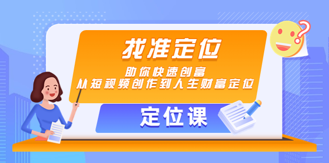 【副业项目4634期】【定位课】找准定位，助你快速创富，从短视频创作到人生财富定位-吉祥副业