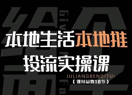 【副业项目4645期】本地生活本地推投流实操课：通识篇+实操篇+技巧篇（18节）-吉祥副业