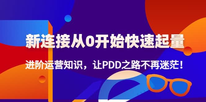 【副业项目4648期】拼多多新链接从0起盘必须掌握，进阶篇运营知识！让你拼多多之路不再迷茫-吉祥副业