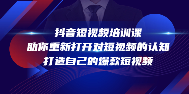 【副业项目4483期】抖音短视频培训课：助你重新打开对短视频的认知，打造自己的爆款短视频-吉祥副业
