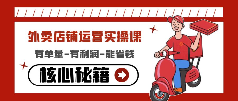 【副业项目4818期】外卖店铺运营实操课：有单量-有利润-能省钱，核心秘籍无保留分享-吉祥副业