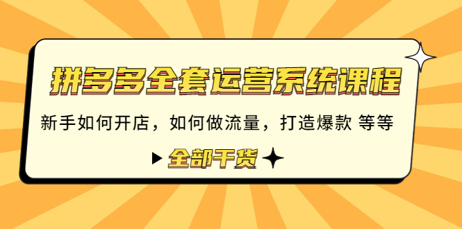 【副业项目4693期】拼多多全套运营系统课程：新手如何开店 如何做流量 打造爆款 等等 全部干货-吉祥副业