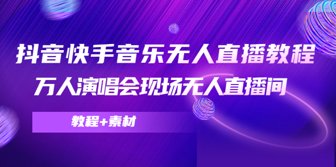 【副业项目4698期】抖音快手音乐无人直播教程，万人演唱会现场无人直播间（教程+素材）-吉祥副业