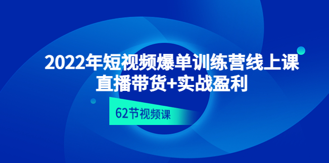 【副业项目4737期】2022年短视频爆单训练营线上课:直播带货+实操盈利(62节视频课)-吉祥副业