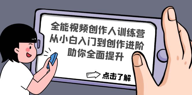 【副业项目4758期】全能视频创作人训练营：从小白入门到创作进阶，助你全面提升-吉祥副业