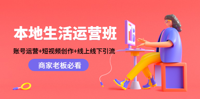 【副业项目4794期】本地生活运营班：账号运营+短视频创作+线上线下引流，商家老板必看-吉祥副业