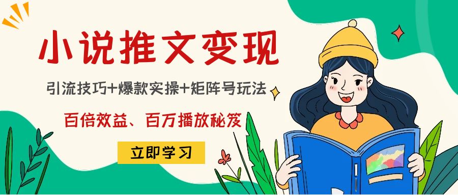 【副业项目4811期】小说推文训练营：引流技巧+爆款实操+矩阵号玩法，百倍效益、百万播放秘笈-吉祥副业