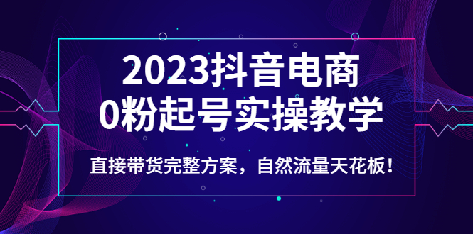 【副业项目4929期】2023抖音电商0粉起号实操教学，直接带货完整方案，自然流量天花板-吉祥副业