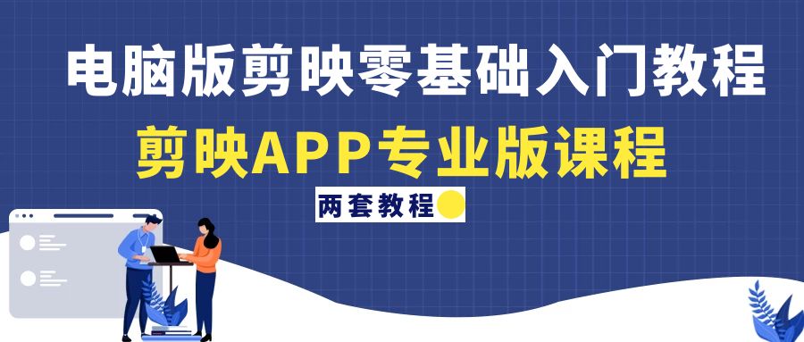 【副业项目4872期】电脑版剪映零基础入门教程+剪映APP专业版课程（两套教程）-吉祥副业