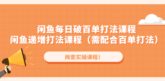 【副业项目4957期】闲鱼每日破百单打法实操课程+闲鱼递增打法课程（需配合百单打法）-吉祥副业