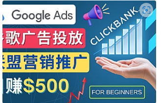 【副业项目4842期】Google Ads推广热门联盟营销商品：日赚500美元 开户方法 投放流程 注意事项-吉祥副业