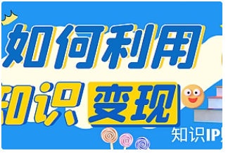 【副业项目4847期】知识IP变现训练营：手把手带你如何做知识IP赚钱，助你逆袭人生-吉祥副业