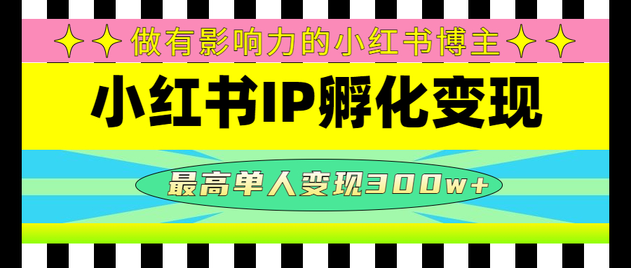 【副业项目4851期】某收费培训-小红书IP孵化变现：做有影响力的小红书博主，最高单人变现300w+-吉祥副业