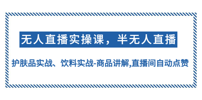 【副业项目4862期】无人直播实操，半无人直播、护肤品实战、饮料实战-商品讲解,直播间自动点赞-吉祥副业
