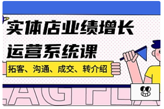 【副业项目4884期】实体店业绩增长运营系统课，拓客、沟通、成交、转介绍-吉祥副业