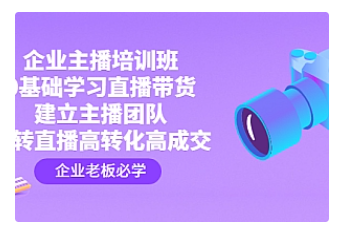 【副业项目4915期】企业主播培训班：0基础学习直播带货，建立主播团队，玩转直播高转化高成交-吉祥副业